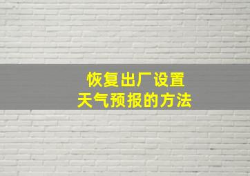 恢复出厂设置天气预报的方法