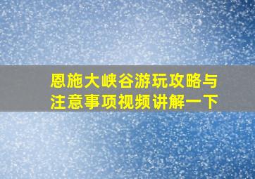 恩施大峡谷游玩攻略与注意事项视频讲解一下