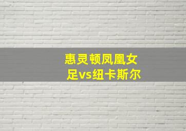 惠灵顿凤凰女足vs纽卡斯尔