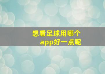 想看足球用哪个app好一点呢