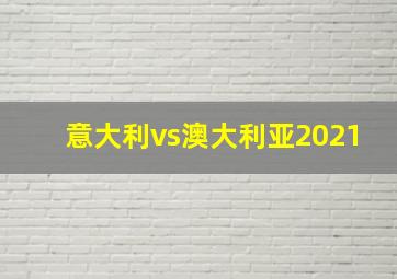 意大利vs澳大利亚2021