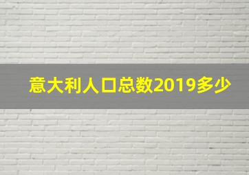 意大利人口总数2019多少