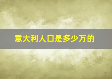 意大利人口是多少万的