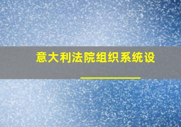 意大利法院组织系统设__________