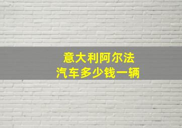 意大利阿尔法汽车多少钱一辆