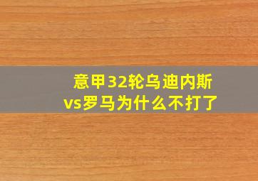 意甲32轮乌迪内斯vs罗马为什么不打了