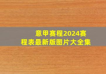 意甲赛程2024赛程表最新版图片大全集