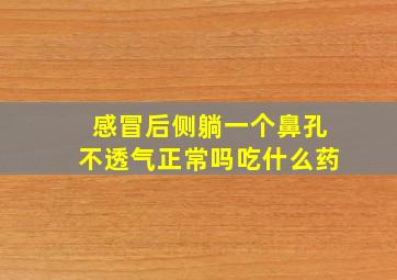 感冒后侧躺一个鼻孔不透气正常吗吃什么药