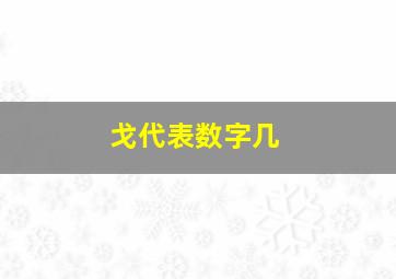 戈代表数字几