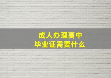 成人办理高中毕业证需要什么