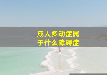 成人多动症属于什么障碍症