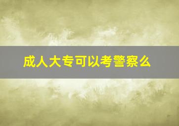 成人大专可以考警察么