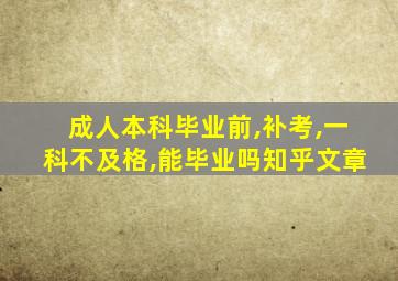 成人本科毕业前,补考,一科不及格,能毕业吗知乎文章