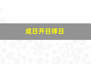 成日开日择日