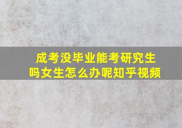 成考没毕业能考研究生吗女生怎么办呢知乎视频