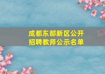 成都东部新区公开招聘教师公示名单