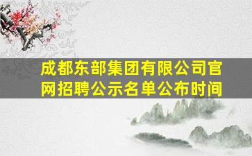 成都东部集团有限公司官网招聘公示名单公布时间