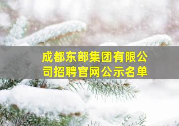 成都东部集团有限公司招聘官网公示名单