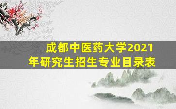 成都中医药大学2021年研究生招生专业目录表