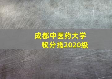 成都中医药大学收分线2020级