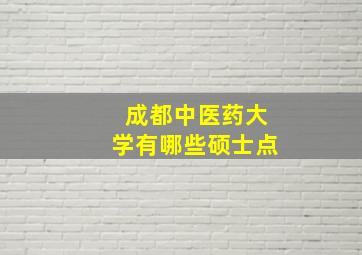 成都中医药大学有哪些硕士点