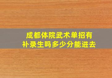 成都体院武术单招有补录生吗多少分能进去