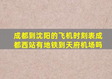 成都到沈阳的飞机时刻表成都西站有地铁到天府机场吗