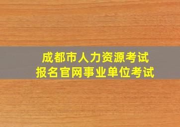 成都市人力资源考试报名官网事业单位考试