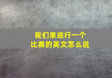 我们来进行一个比赛的英文怎么说