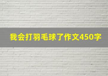 我会打羽毛球了作文450字