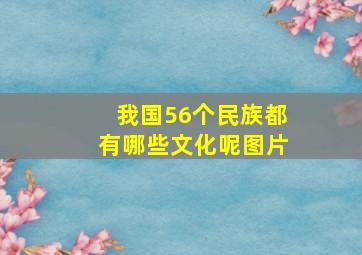 我国56个民族都有哪些文化呢图片