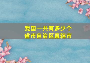 我国一共有多少个省市自治区直辖市