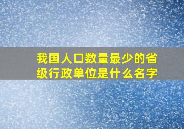 我国人口数量最少的省级行政单位是什么名字