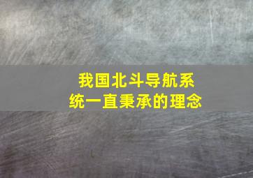 我国北斗导航系统一直秉承的理念