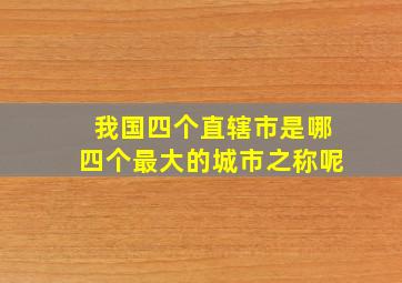 我国四个直辖市是哪四个最大的城市之称呢