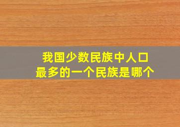 我国少数民族中人口最多的一个民族是哪个