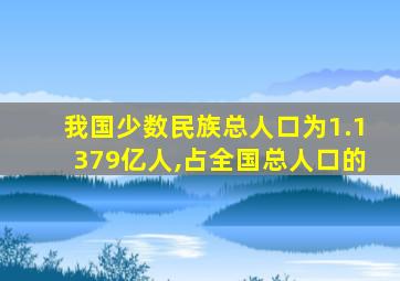 我国少数民族总人口为1.1379亿人,占全国总人口的