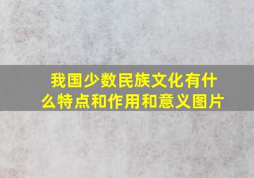 我国少数民族文化有什么特点和作用和意义图片