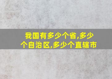 我国有多少个省,多少个自治区,多少个直辖市