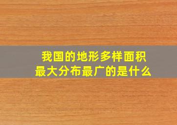 我国的地形多样面积最大分布最广的是什么