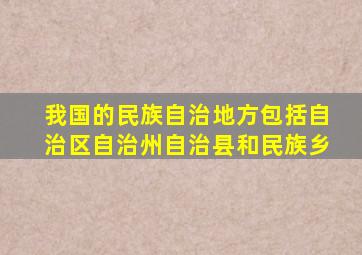 我国的民族自治地方包括自治区自治州自治县和民族乡