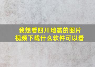 我想看四川地震的图片视频下载什么软件可以看