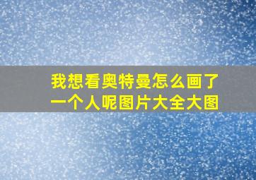 我想看奥特曼怎么画了一个人呢图片大全大图