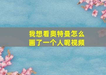 我想看奥特曼怎么画了一个人呢视频