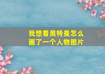 我想看奥特曼怎么画了一个人物图片