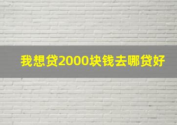 我想贷2000块钱去哪贷好