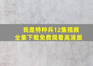 我是特种兵12集视频全集下载免费观看高清版