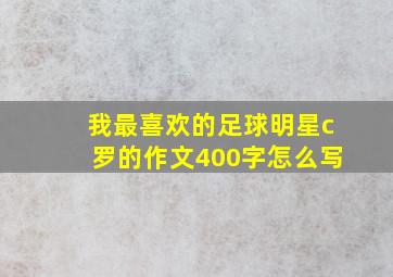 我最喜欢的足球明星c罗的作文400字怎么写