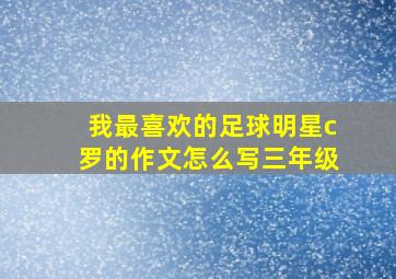 我最喜欢的足球明星c罗的作文怎么写三年级