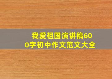 我爱祖国演讲稿600字初中作文范文大全